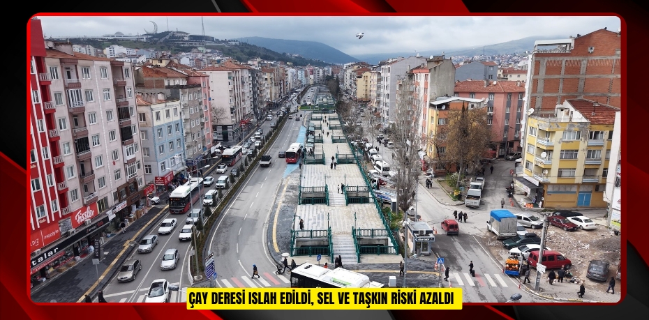 Çay Deresi ıslah edildi, sel ve taşkın riski azaldı  