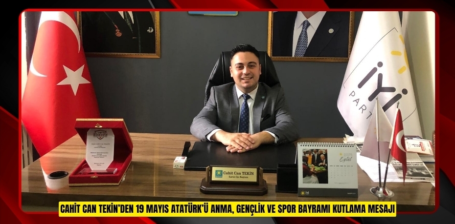 CAHİT CAN TEKİN’DEN 19 MAYIS ATATÜRK’Ü ANMA, GENÇLİK VE SPOR BAYRAMI KUTLAMA MESAJI