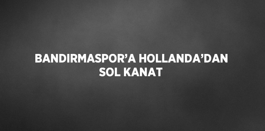 BANDIRMASPOR’A HOLLANDA’DAN SOL KANAT