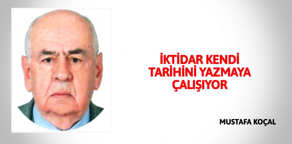 İKTİDAR KENDİ TARİHİNİ YAZMAYA ÇALIŞIYOR