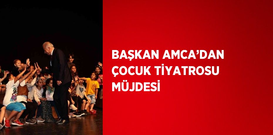 BAŞKAN AMCA’DAN ÇOCUK TİYATROSU MÜJDESİ