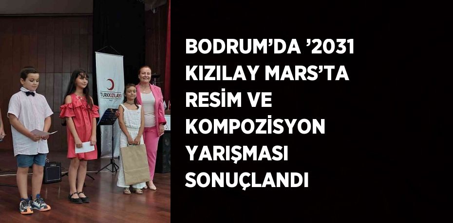 BODRUM’DA ’2031 KIZILAY MARS’TA RESİM VE KOMPOZİSYON YARIŞMASI SONUÇLANDI