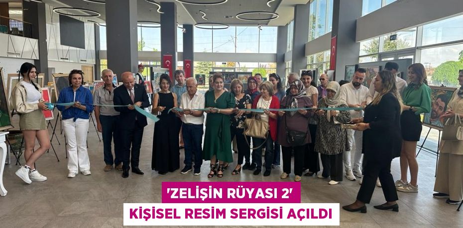 'Zelişin Rüyası 2' Kişisel Resim Sergisi Açıldı