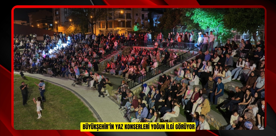  BÜYÜKŞEHİR’İN YAZ KONSERLERİ YOĞUN İLGİ GÖRÜYOR