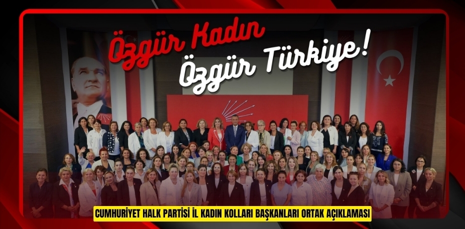 CUMHURİYET HALK PARTİSİ İL KADIN KOLLARI BAŞKANLARI ORTAK AÇIKLAMASI
