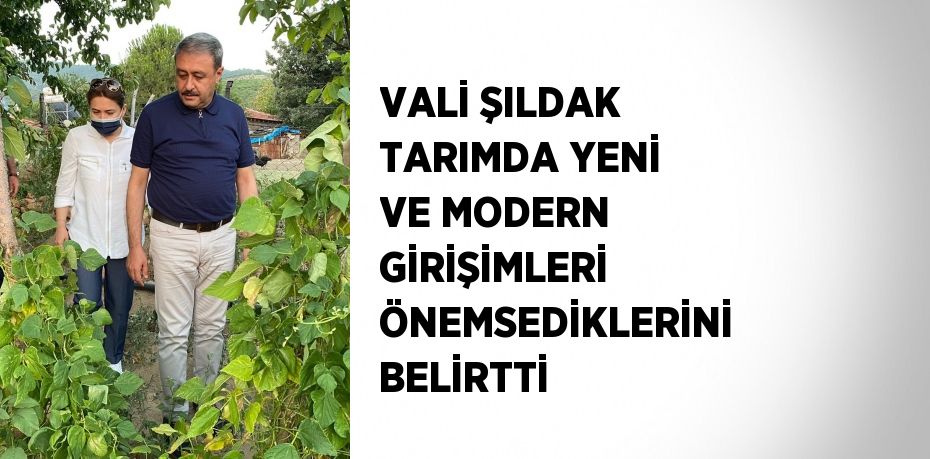 VALİ ŞILDAK TARIMDA YENİ VE MODERN GİRİŞİMLERİ ÖNEMSEDİKLERİNİ BELİRTTİ