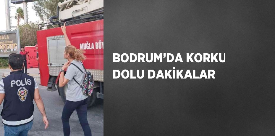 BODRUM’DA KORKU DOLU DAKİKALAR