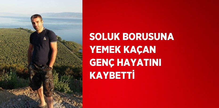 SOLUK BORUSUNA YEMEK KAÇAN GENÇ HAYATINI KAYBETTİ