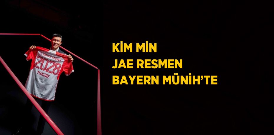 KİM MİN JAE RESMEN BAYERN MÜNİH’TE