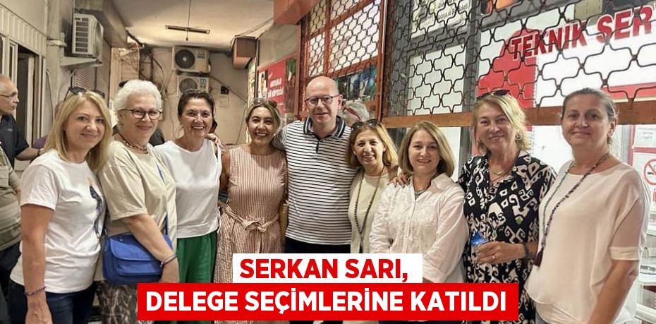 Serkan Sarı, delege seçimlerine katıldı