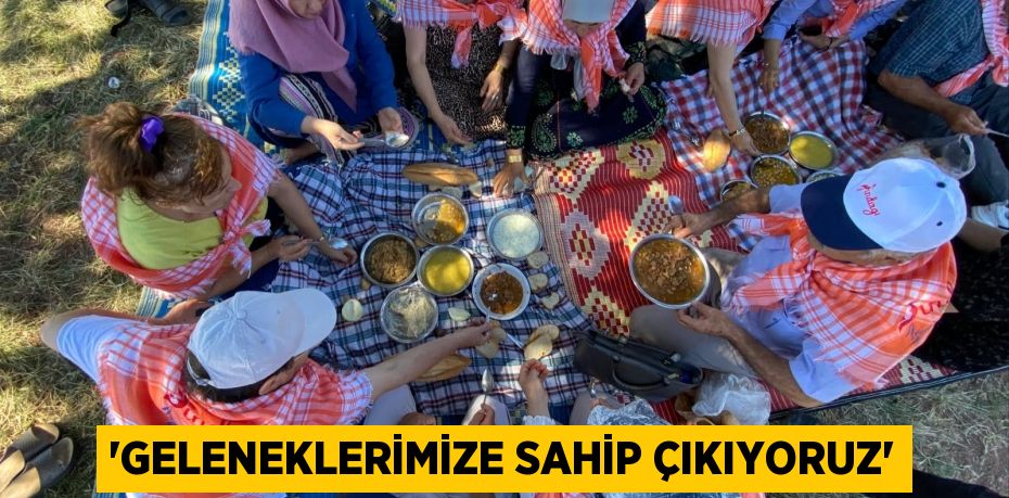 'GELENEKLERİMİZE SAHİP ÇIKIYORUZ'