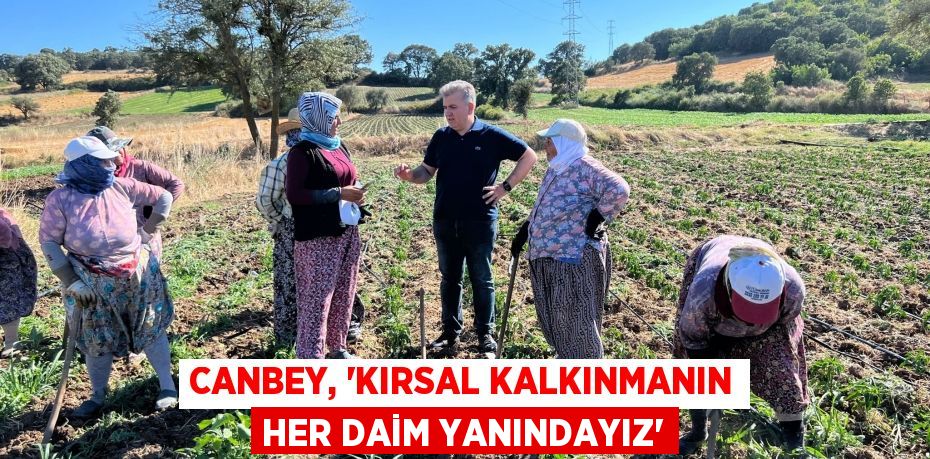 Canbey, 'Kırsal kalkınmanın her daim yanındayız'