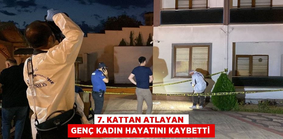 7. KATTAN ATLAYAN GENÇ KADIN HAYATINI KAYBETTİ