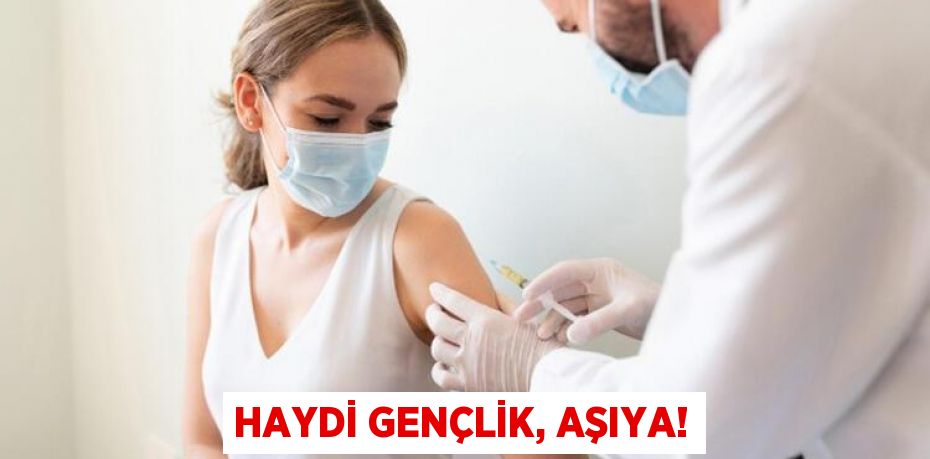 HAYDİ GENÇLİK, AŞIYA!