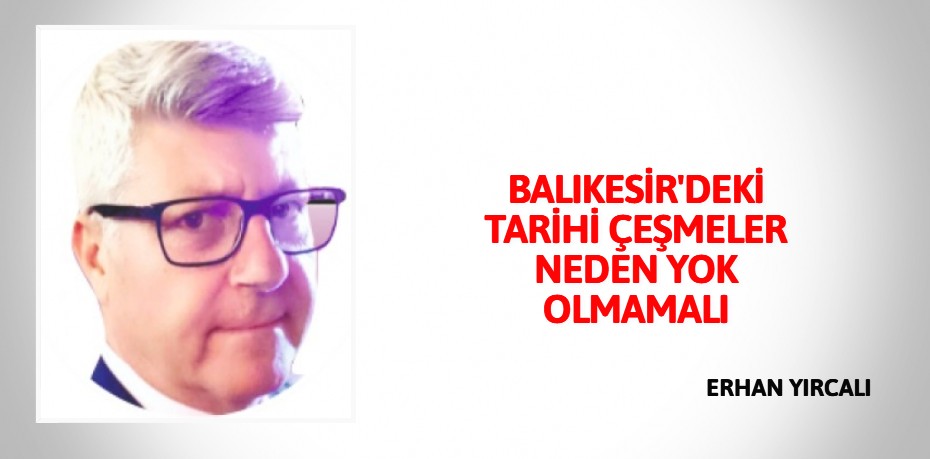 BALIKESİR'DEKİ  TARİHİ ÇEŞMELER NEDEN YOK OLMAMALI