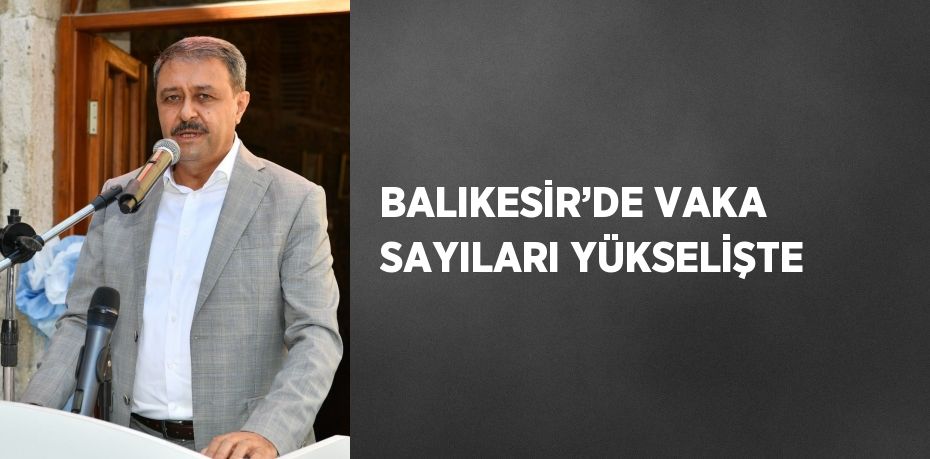 BALIKESİR’DE VAKA SAYILARI YÜKSELİŞTE