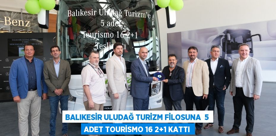 BALIKESİR ULUDAĞ TURİZM FİLOSUNA  5 ADET TOURİSMO 16 2+1 KATTI