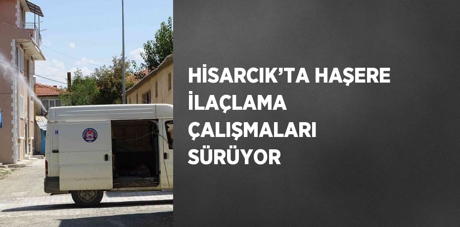 HİSARCIK’TA HAŞERE İLAÇLAMA ÇALIŞMALARI SÜRÜYOR