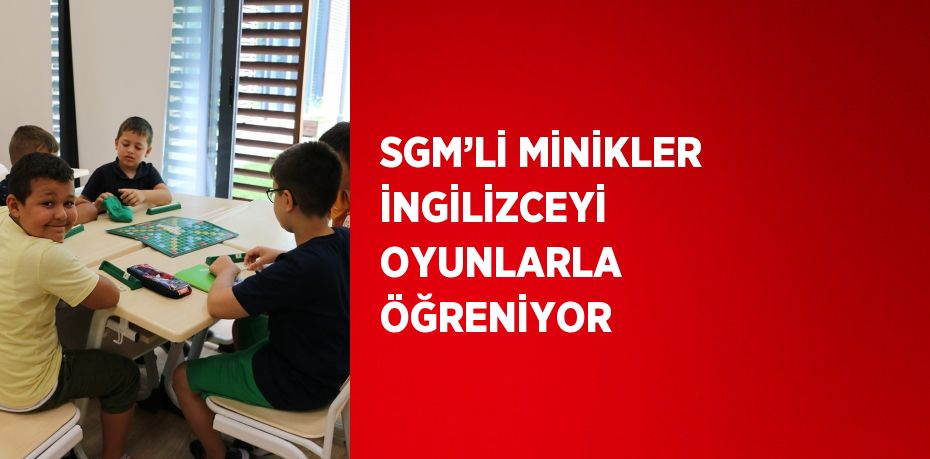 SGM’Lİ MİNİKLER İNGİLİZCEYİ OYUNLARLA ÖĞRENİYOR