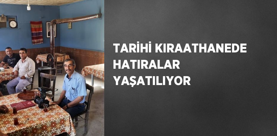 TARİHİ KIRAATHANEDE HATIRALAR YAŞATILIYOR