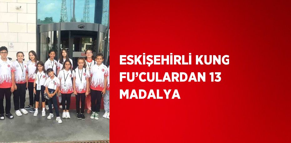 ESKİŞEHİRLİ KUNG FU’CULARDAN 13 MADALYA