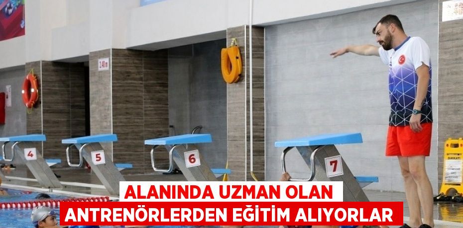 ALANINDA UZMAN OLAN ANTRENÖRLERDEN EĞİTİM ALIYORLAR