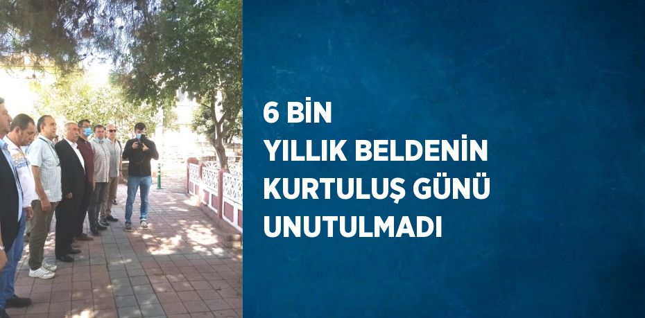 6 BİN YILLIK BELDENİN KURTULUŞ GÜNÜ UNUTULMADI