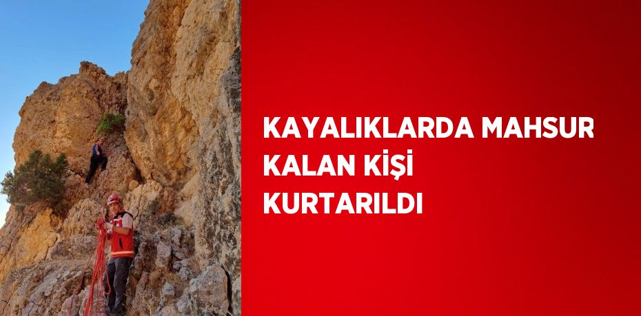 KAYALIKLARDA MAHSUR KALAN KİŞİ KURTARILDI