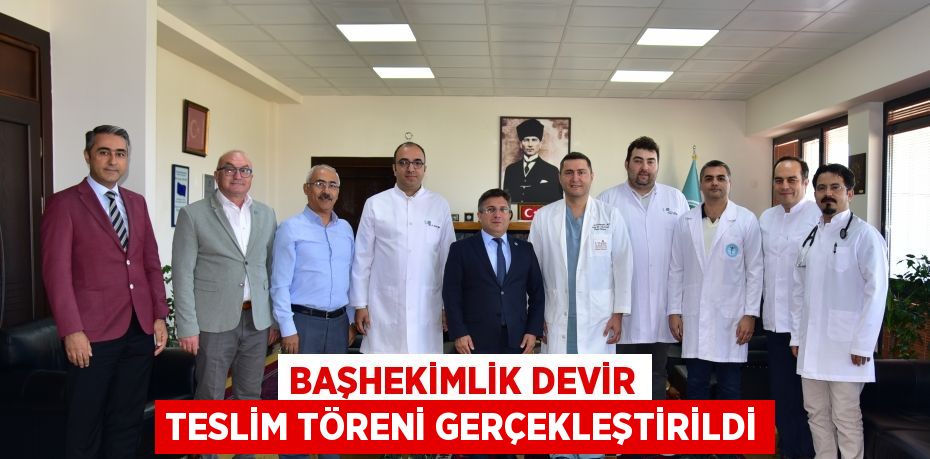 Başhekimlik Devir Teslim Töreni Gerçekleştirildi