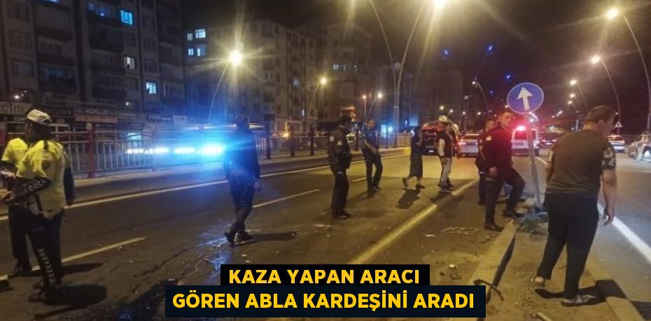 KAZA YAPAN ARACI GÖREN ABLA KARDEŞİNİ ARADI