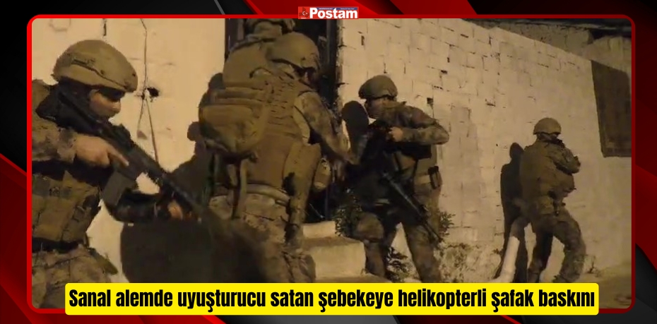 Sanal alemde uyuşturucu satan şebekeye helikopterli şafak baskını