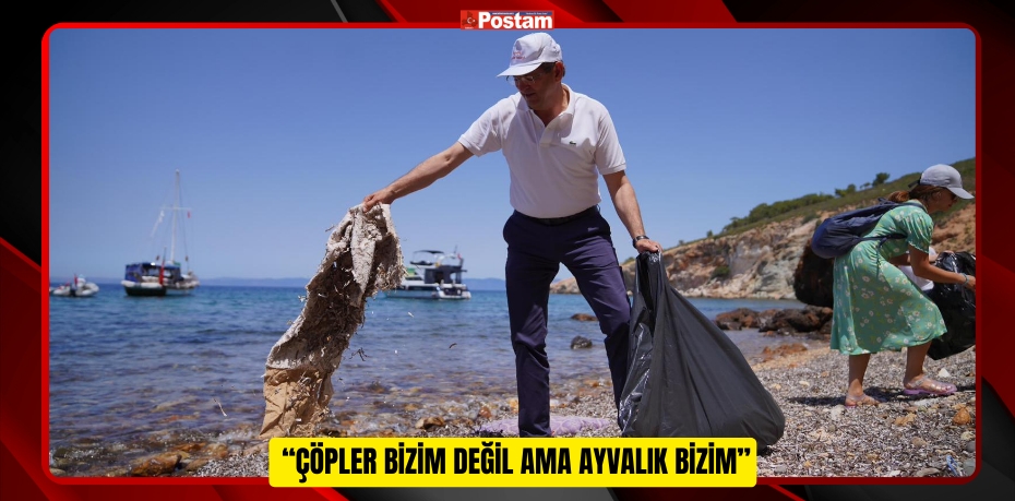  “ÇÖPLER BİZİM DEĞİL AMA AYVALIK BİZİM”