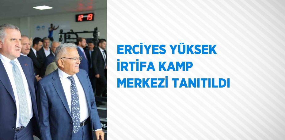 ERCİYES YÜKSEK İRTİFA KAMP MERKEZİ TANITILDI