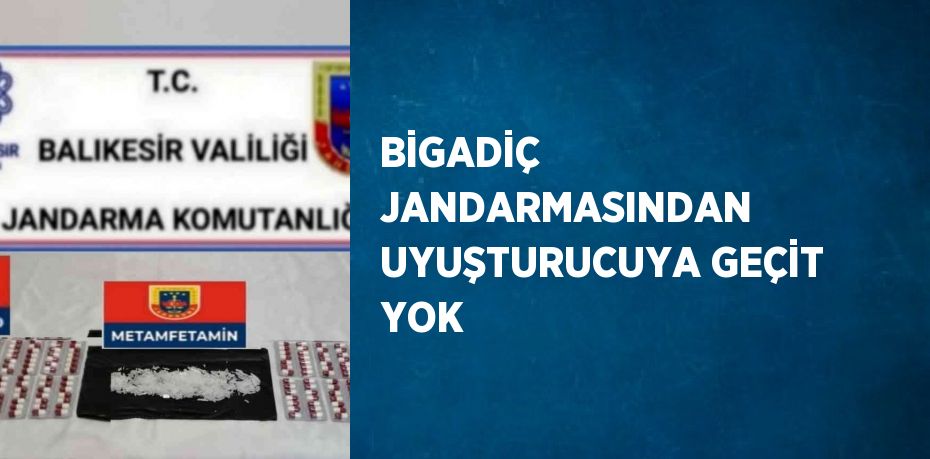 BİGADİÇ JANDARMASINDAN UYUŞTURUCUYA GEÇİT YOK