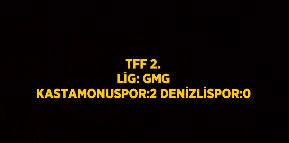 TFF 2. LİG: GMG KASTAMONUSPOR:2 DENİZLİSPOR:0