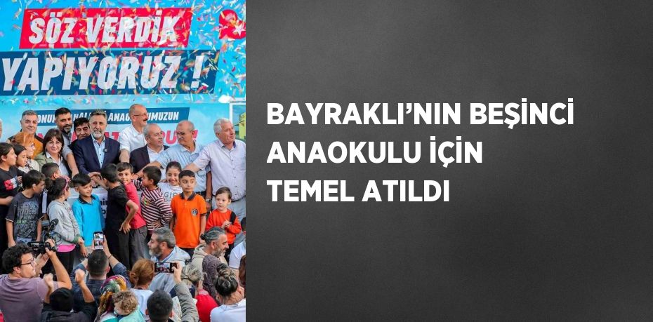 BAYRAKLI’NIN BEŞİNCİ ANAOKULU İÇİN TEMEL ATILDI