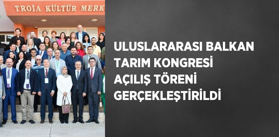 ULUSLARARASI BALKAN TARIM KONGRESİ AÇILIŞ TÖRENİ GERÇEKLEŞTİRİLDİ