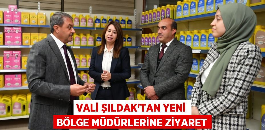 VALİ ŞILDAK'TAN YENİ BÖLGE MÜDÜRLERİNE ZİYARET