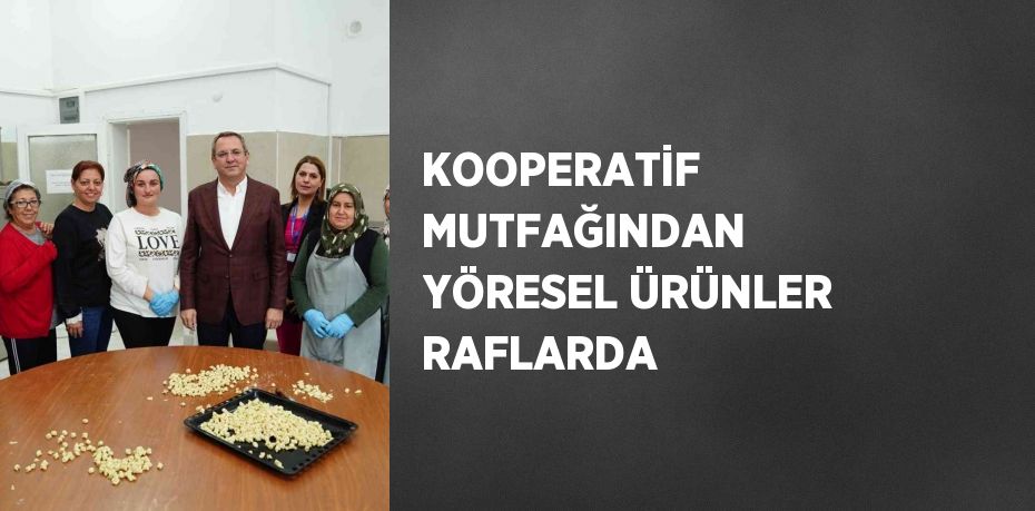 KOOPERATİF MUTFAĞINDAN YÖRESEL ÜRÜNLER RAFLARDA