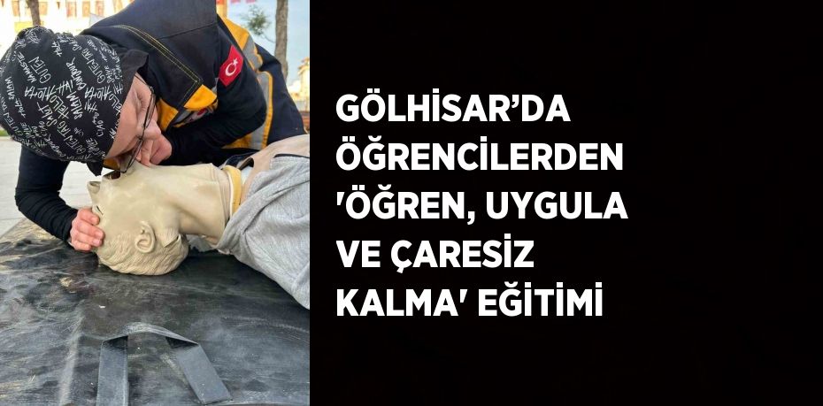 GÖLHİSAR’DA ÖĞRENCİLERDEN 'ÖĞREN, UYGULA VE ÇARESİZ KALMA' EĞİTİMİ