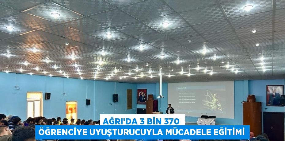 AĞRI’DA 3 BİN 370 ÖĞRENCİYE UYUŞTURUCUYLA MÜCADELE EĞİTİMİ