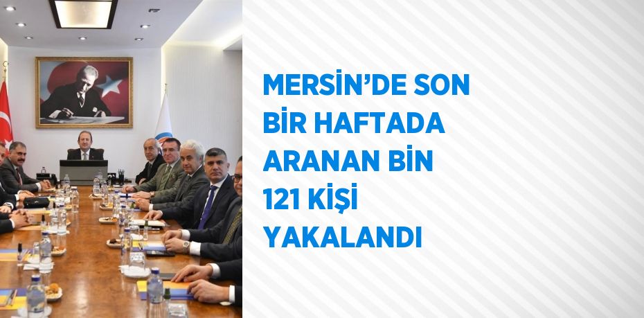 MERSİN’DE SON BİR HAFTADA ARANAN BİN 121 KİŞİ YAKALANDI