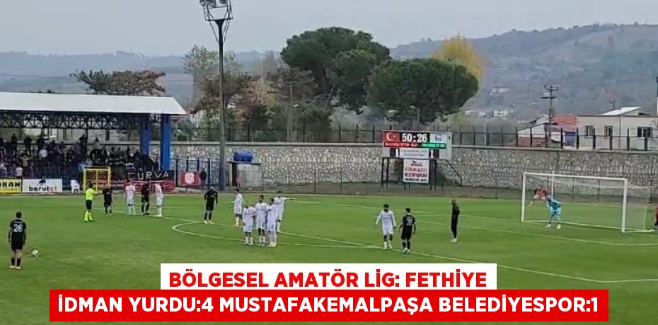 BÖLGESEL AMATÖR LİG: FETHİYE İDMAN YURDU:4 MUSTAFAKEMALPAŞA BELEDİYESPOR:1