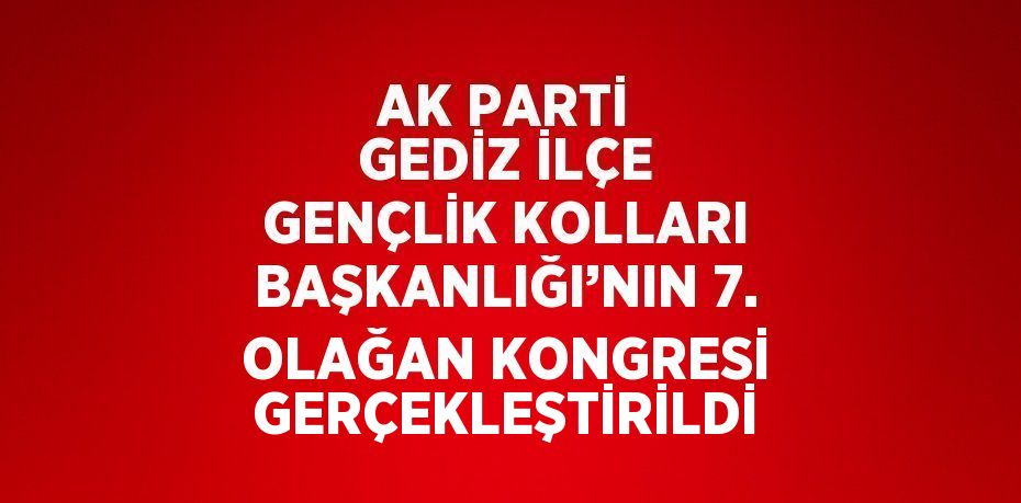 AK PARTİ GEDİZ İLÇE GENÇLİK KOLLARI BAŞKANLIĞI’NIN 7. OLAĞAN KONGRESİ GERÇEKLEŞTİRİLDİ