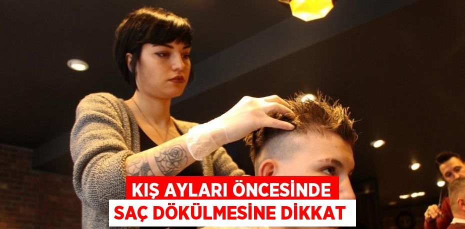 KIŞ AYLARI ÖNCESİNDE SAÇ DÖKÜLMESİNE DİKKAT