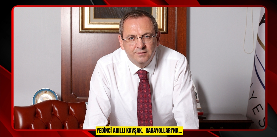 YEDİNCİ AKILLI KAVŞAK, KARAYOLLARI’NA…
