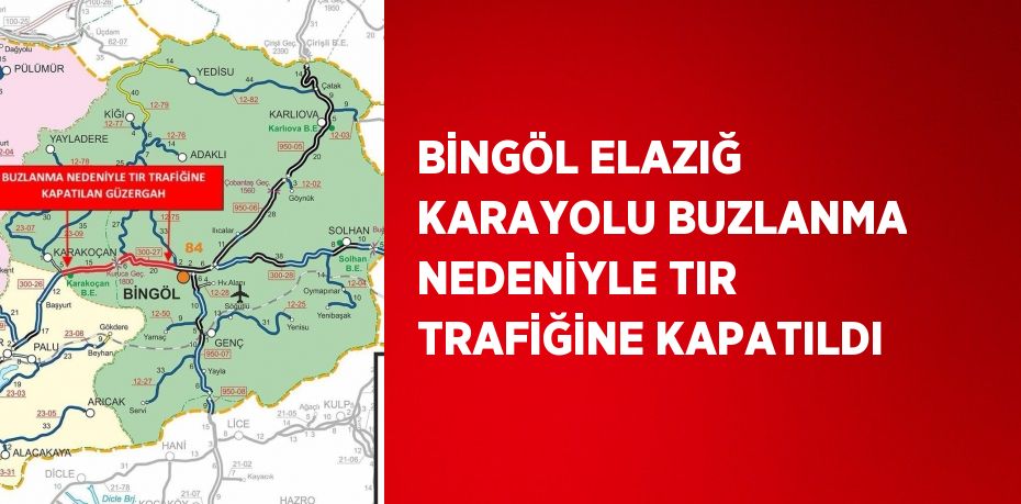 BİNGÖL ELAZIĞ KARAYOLU BUZLANMA NEDENİYLE TIR TRAFİĞİNE KAPATILDI