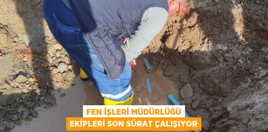 Fen İşleri Müdürlüğü Ekipleri Son Sürat Çalışıyor