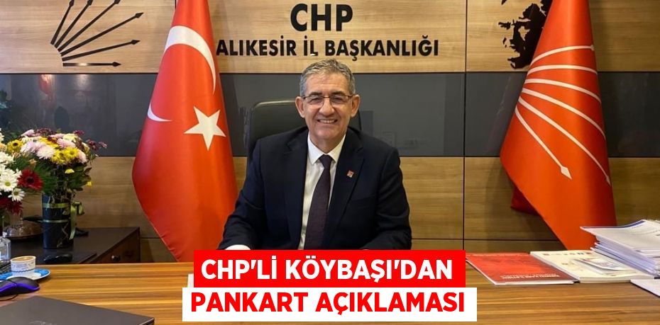 CHP’Lİ KÖYBAŞI’DAN PANKART AÇIKLAMASI