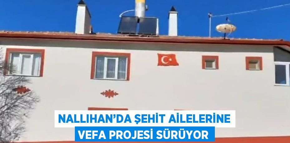 NALLIHAN’DA ŞEHİT AİLELERİNE VEFA PROJESİ SÜRÜYOR